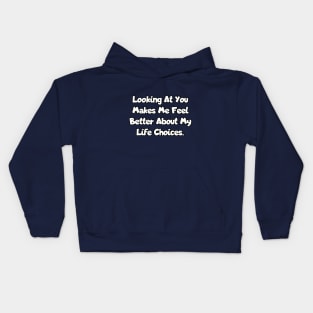 Looking at you makes me feel better about my life choices. Kids Hoodie